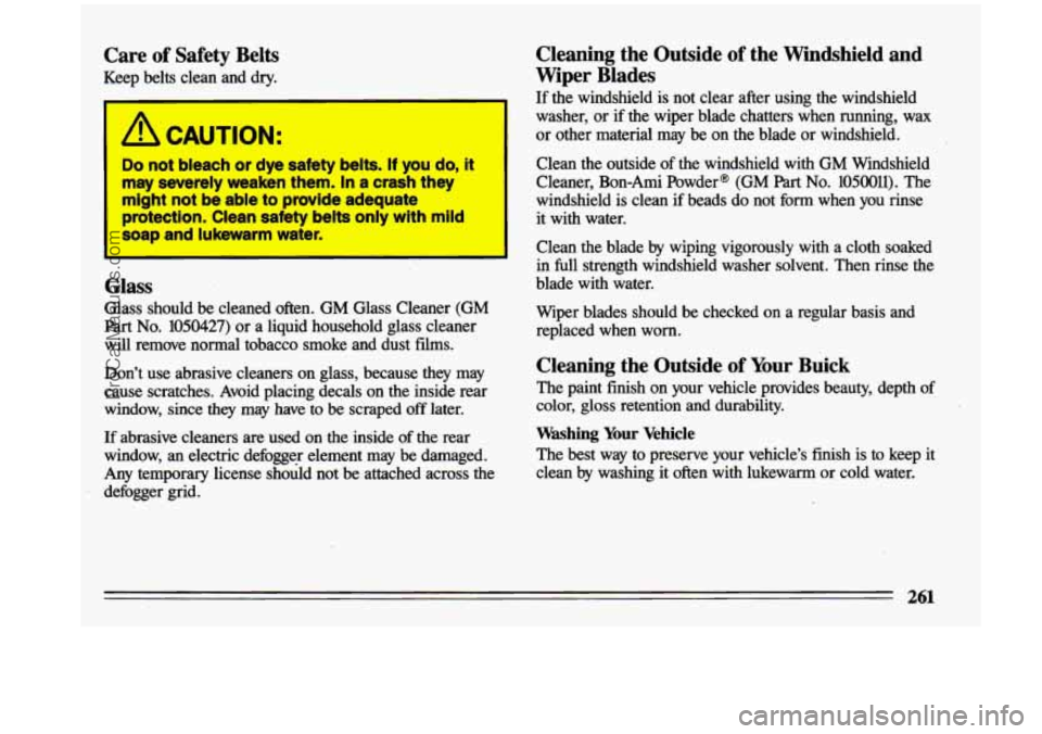BUICK CENTURY 1993  Owners Manual Care  of  Safety  Belts 
Keep  belts  clean  and  dry. 
A CAUTION: 
Do not  bleach or dye safety belts. It you do, It 
may severely wealeen them. In a crash they 
mlght not be able to provlde adequate