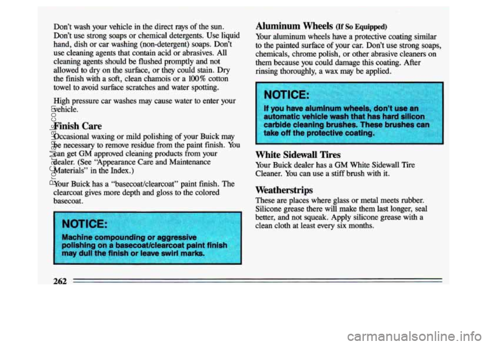 BUICK CENTURY 1993  Owners Manual Don’t  wash  your  vehicle  in the  direct  rays of the  sun. 
Don’t  use  strong  soaps  or  chemical  detergents.  Use  liquid 
hand,  dish  or car washing  (non-detergent)  soaps.  Don’t 
use