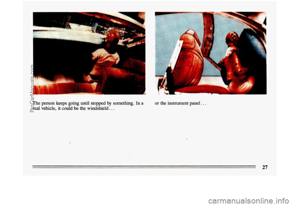 BUICK CENTURY 1993  Owners Manual . 
The  person  keeps  going  until  stopped  by  something. In a 
real  vehicle,  it  could  be the windshield. . . 
or the  instrument  panel. . . 
ProCarManuals.com 