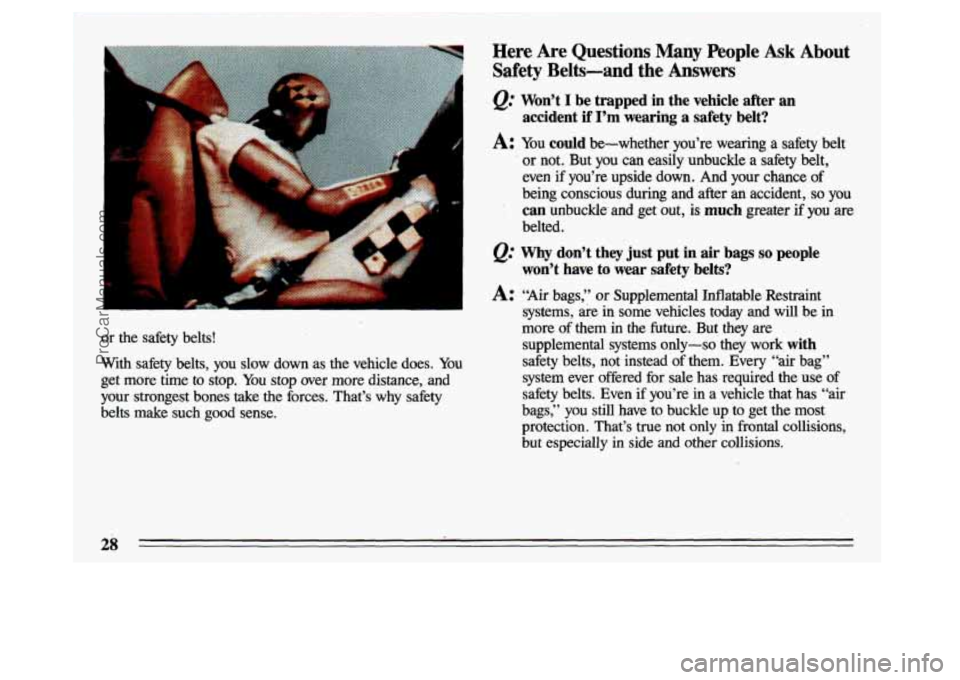 BUICK CENTURY 1993  Owners Manual or the  safety  belts! 
With safety  belts,  you  slow  down  as the vehicle  does. You 
get  more  time 
to stop. You stop  over  more  distance,  and 
your  strongest  bones  take  the  forces.  Tha