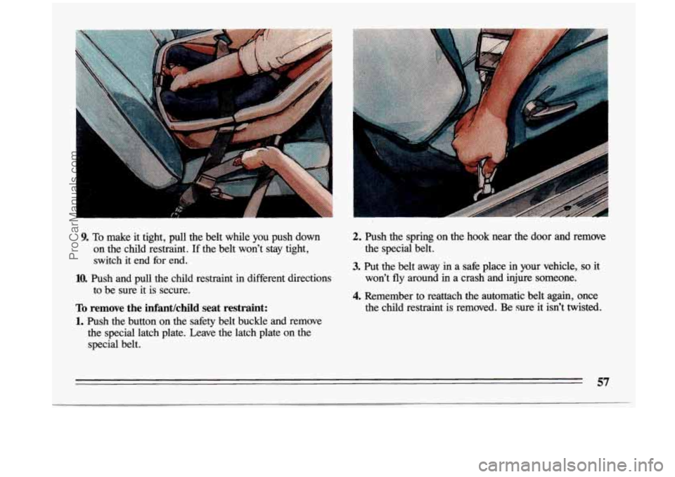 BUICK CENTURY 1993  Owners Manual 9. To make  it  tight,  pull  the  belt  while  you  push  down 
on  the  child  restraint. 
If the  belt  won’t stay tight, 
switch  it  end  for  end. 
10. Push  and  pull  the  child  restraint  