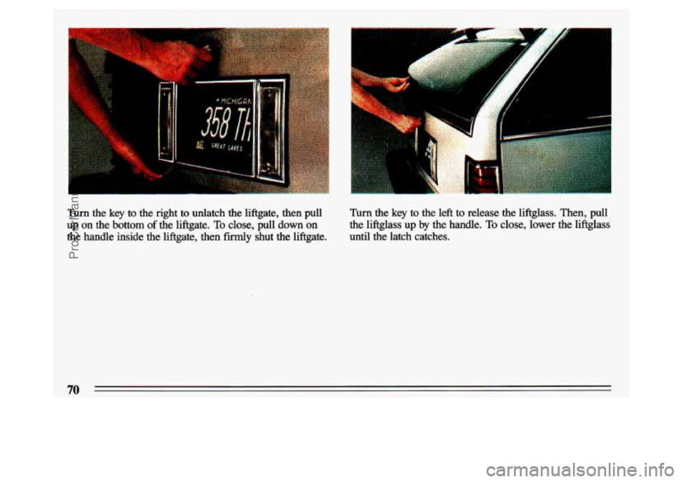 BUICK CENTURY 1993  Owners Manual F 
Turn  the key  to the  right  to  unlatch  the  liftgate,  then  pull 
up  on  the  bottom 
of the  liftgate. To close,  pull  down  on 
the  handle  inside  the  liftgate,  then  firmly  shut  the