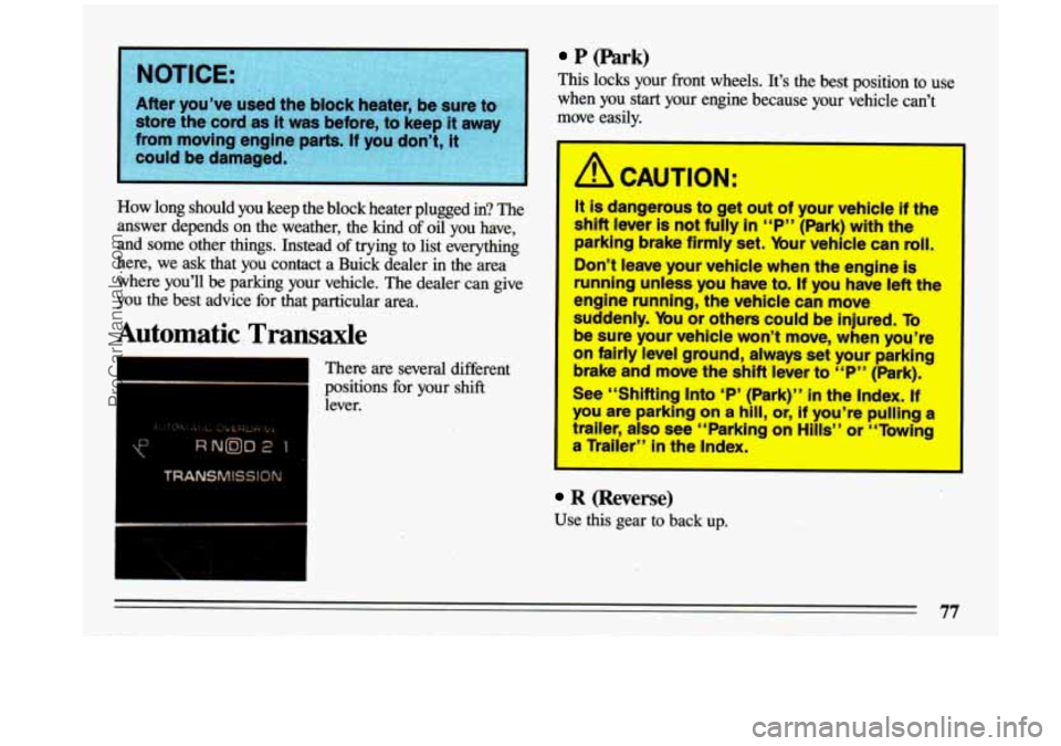 BUICK CENTURY 1993 Owners Manual NOTICE:
After you’ve
How long should you keep the block heater plugged in? The
answer depends on the weather, the kind of
oil you have,
and some other things. Instead of t BUICK CENTURY 1993 Owners Manual NOTICE:
After you’ve
How long should you keep the block heater plugged in? The
answer depends on the weather, the kind of
oil you have,
and some other things. Instead of t