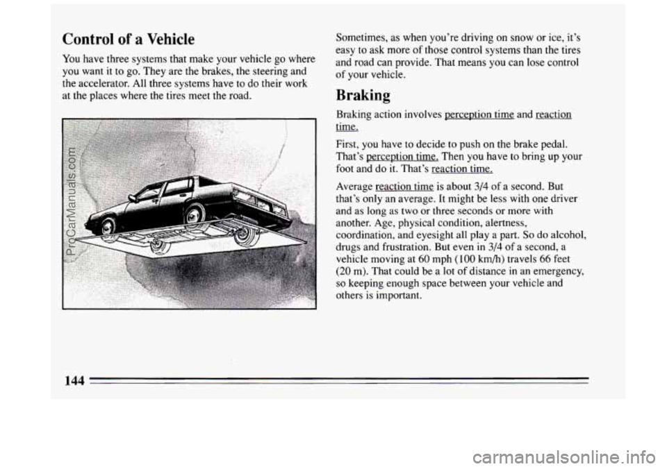 BUICK CENTURY 1994 Owners Manual Control of a Vehicle
You have three systems that make your vehicle go where
you want it to go. They are the brakes, the steering and
the accelerator. All three systems have to do their work BUICK CENTURY 1994 Owners Manual Control of a Vehicle
You have three systems that make your vehicle go where
you want it to go. They are the brakes, the steering and
the accelerator. All three systems have to do their work