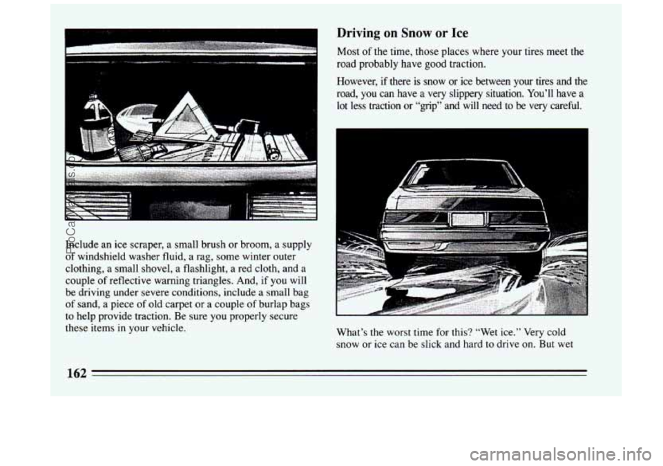 BUICK CENTURY 1994  Owners Manual .I. L. 
Include an ice scraper, a small brush or broom, a supply 
of  windshield washer fluid, a rag, some winter outer 
clothing, 
a small shovel, a flashlight, a  red cloth, and a 
couple 
of reflec