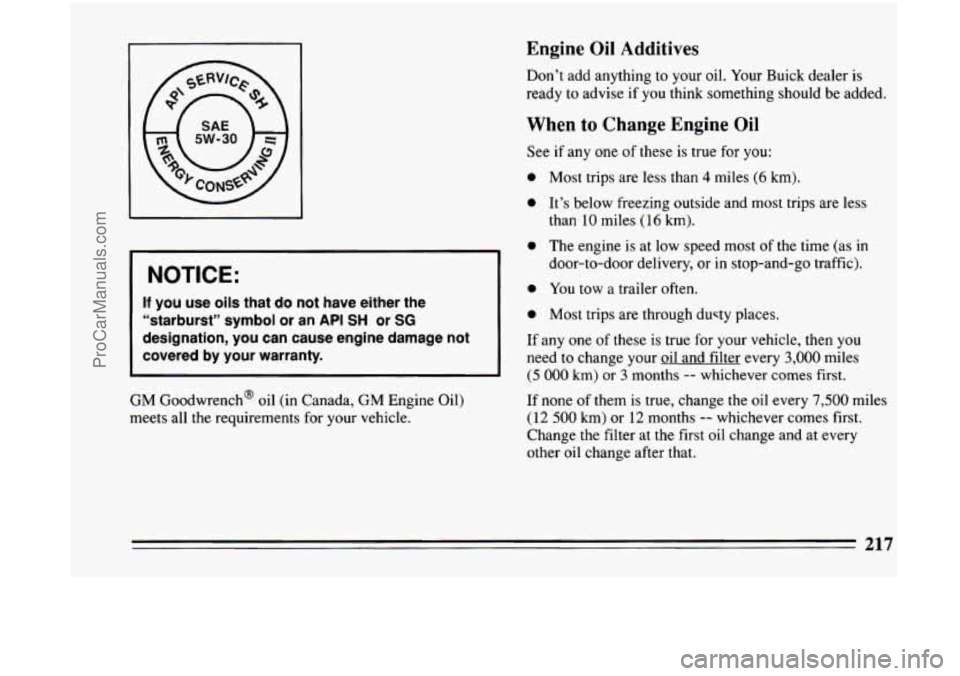 BUICK CENTURY 1994 Owners Manual NOTICE:
If you use oils that do not have either the
“starburst” symbol or an
API SH or SG
designation, you can cause engine damage not
covered by your warranty.
GM Goodwrenc BUICK CENTURY 1994 Owners Manual NOTICE:
If you use oils that do not have either the
“starburst” symbol or an
API SH or SG
designation, you can cause engine damage not
covered by your warranty.
GM Goodwrenc