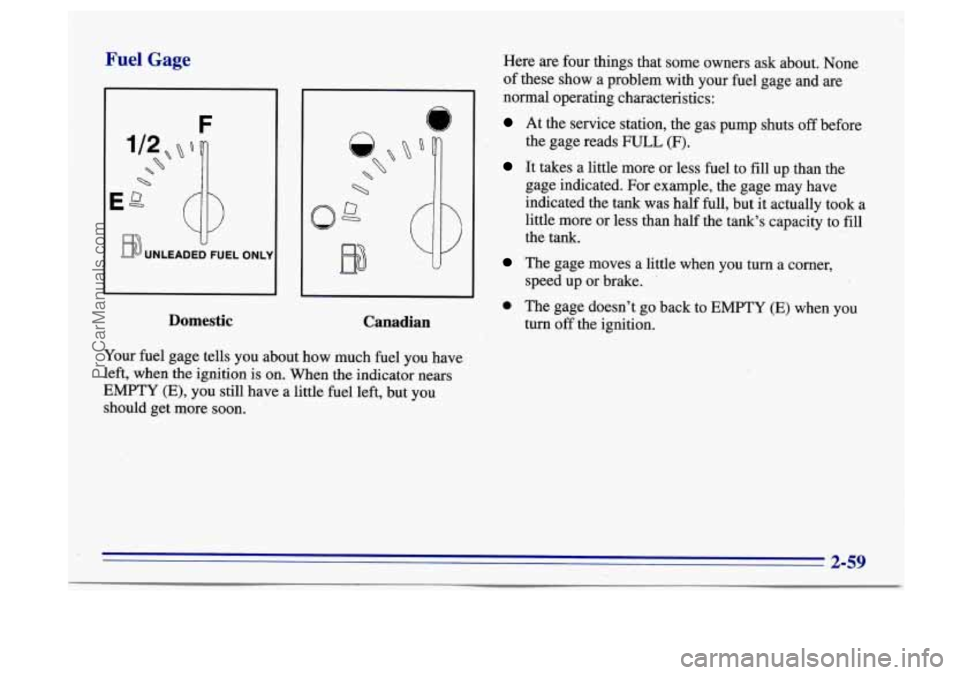 BUICK CENTURY 1996  Owners Manual Fuel Gage 
Eg 0 
BUNLEADED FUEL ONLY 
II 
Domestic Canadian 
Your fuel  gage  tells  you about  how  much  fuel  you have 
left, when  the  ignition  is  on. When the  indicator  nears 
EMPTY  (E),  y