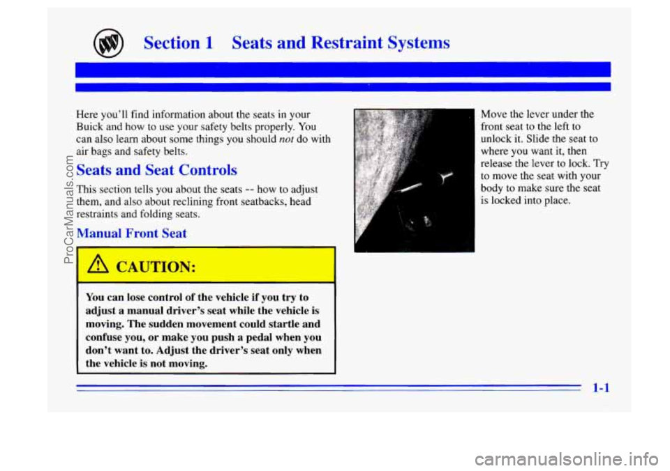 BUICK CENTURY 1996  Owners Manual Section 1 Seats and Restraint  Systems 
Here you’ll find information about the seats in your 
Buick and how  to  use 
your safety belts properly.  You 
can also learn about some things  you should 
