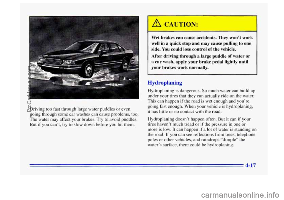 BUICK CENTURY 1996  Owners Manual Driving too fast through large water puddles or even 
going through some  car washes can  cause problems, 
too. 
The water  may affect your  brakes. Try to avoid puddles. 
But 
if you  can’t, try to
