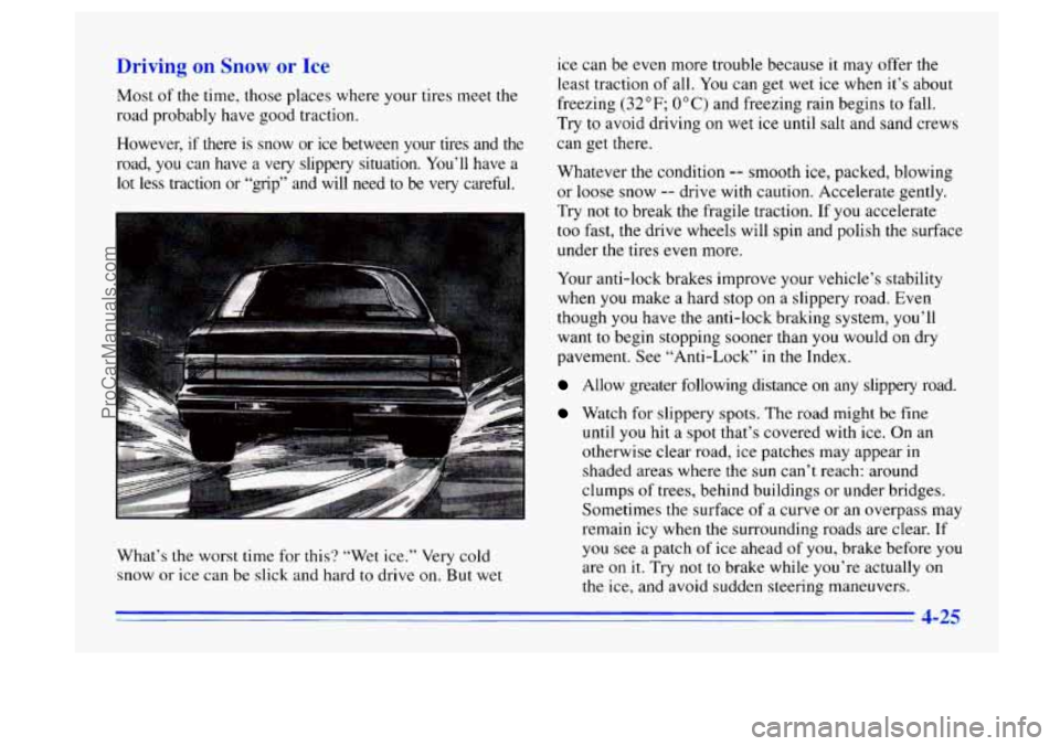 BUICK CENTURY 1996  Owners Manual Driving on Snow or Ice 
Most of the time, those places where your tires meet the 
road probably have good traction. 
However,  if there  is  snow  or  ice between  your  tires  and  the 
road,  you  c