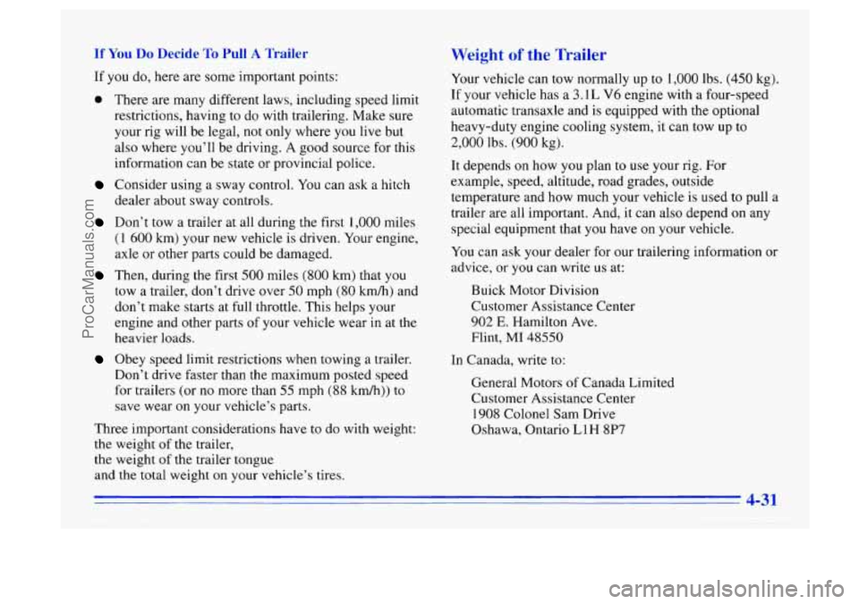 BUICK CENTURY 1996  Owners Manual If You Do Decide To Pull A Trailer 
If you do,  here  are  some  important points: 
e There  are many different  laws,  including  speed limit 
restrictions,  having to do  with trailering. Make  sure