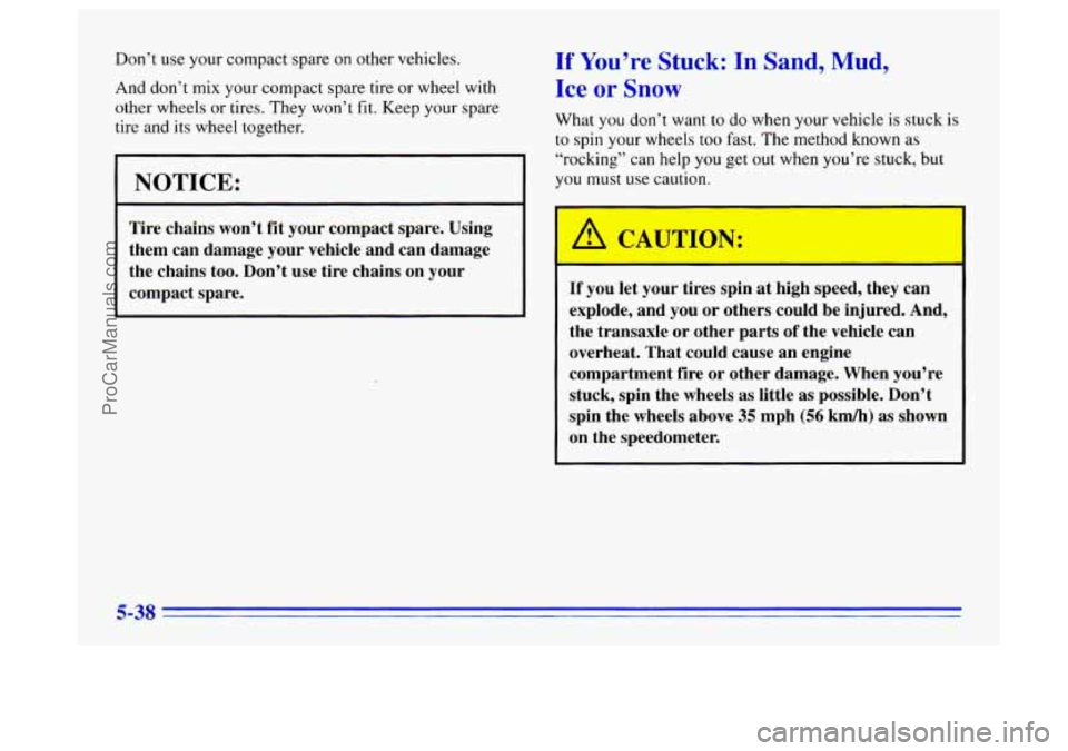 BUICK CENTURY 1996  Owners Manual Don’t use your compact spare on other  vehicles. 
And  don’t  mix your compact  spare  tire  or wheel with 
other  wheels  or tires. They won’t  fit. Keep your  spare 
tire  and  its wheel  toge