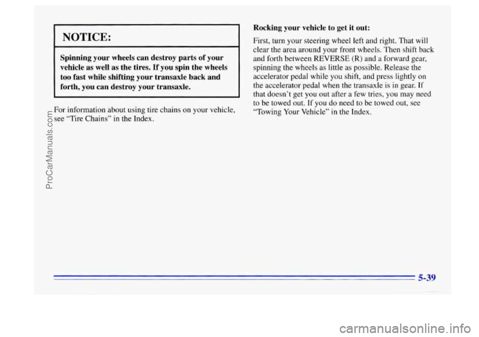BUICK CENTURY 1996  Owners Manual I NOTICE: 
Spinning  your  wheels  can  destroy  parts of your 
vehicle 
as well  as  the  tires.  If  you  spin  the  wheels 
too  fast  while  shifting  your  transaxle  back  and 
forth,  you  can 