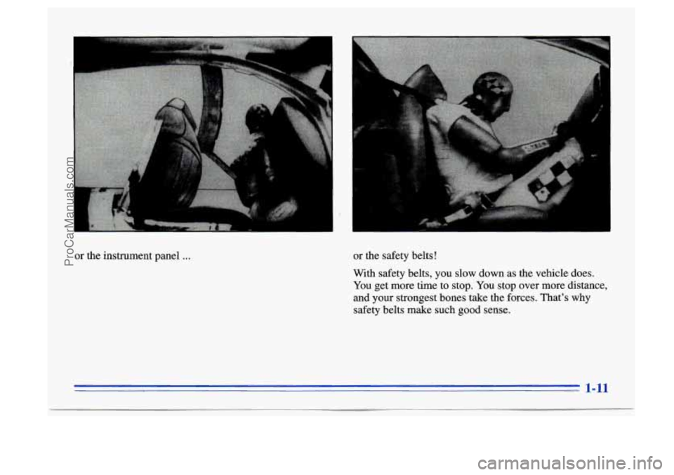 BUICK CENTURY 1996  Owners Manual or  the  instrument  panel ... or  the safety  belts! 
With  safety  belts, you slow  down 
as the vehicle  does. 
You get more  time to stop. You stop  over more  distance, 
and  your  strongest  bon