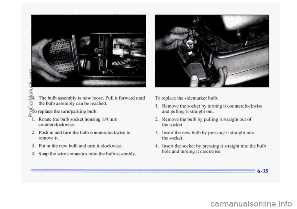 BUICK CENTURY 1996  Owners Manual 4. The  bulb assembly  is now  loose.  Pull it forward until 
the  bulb  assembly  can be reached. 
To replace  the turdparking  bulb: 
1. Rotate the bulb  socket  housing 1/4 turn 
counterclockwise. 