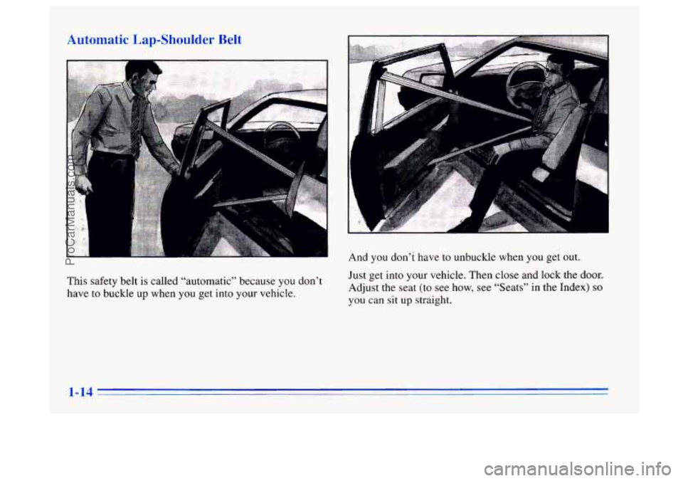 BUICK CENTURY 1996  Owners Manual Automatic Lap-Shoulder Belt 
This safety belt is called “automatic” because  you don’t 
have 
to buckle up when you get  into  your vehicle.  And  you 
don’t have to unbuckle when  you get out
