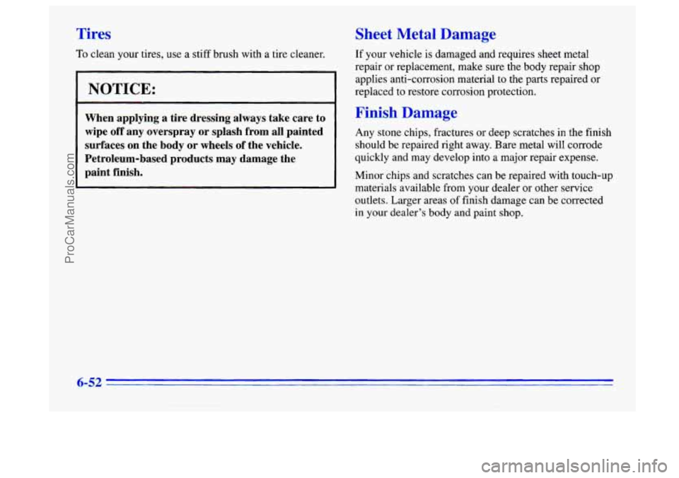 BUICK CENTURY 1996  Owners Manual Tires 
To clean your tires, use a stiff  brush  with a tire cleaner. 
I NOTICE: 
- 
When  applying  a  tire  dressing  always  take  care  to 
wipe  off  any  overspray  or  splash  from  all  painted