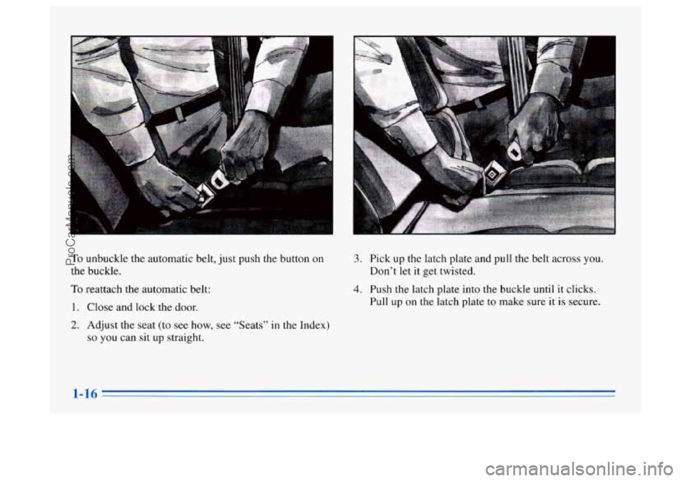 BUICK CENTURY 1996  Owners Manual To unbuckle the automatic belt,  just push  the button on 
the buckle. 
To reattach the automatic belt: 
1. Close and lock the door. 
2. Adjust  the seat (to  see how,  see “Seats” in the Index) 

