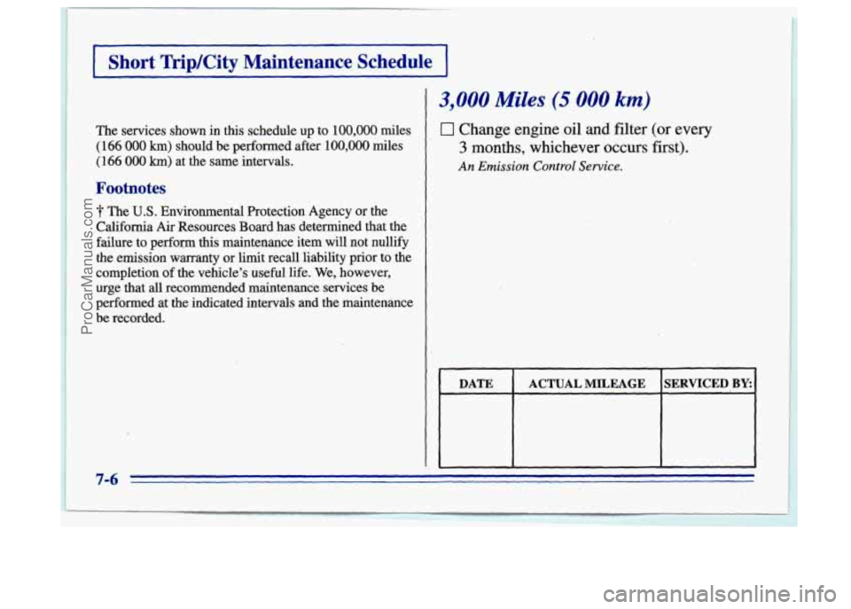 BUICK CENTURY 1996  Owners Manual I f d 
I 1 Short TripKity  Maintenance Schedule 1 ’ 
I 
- I 
.. .I 
The  services shown in this schedule  up to 100,000 miles 
(166 
000 km) should be performed after 100,000 miles 
(166 
000 km) at