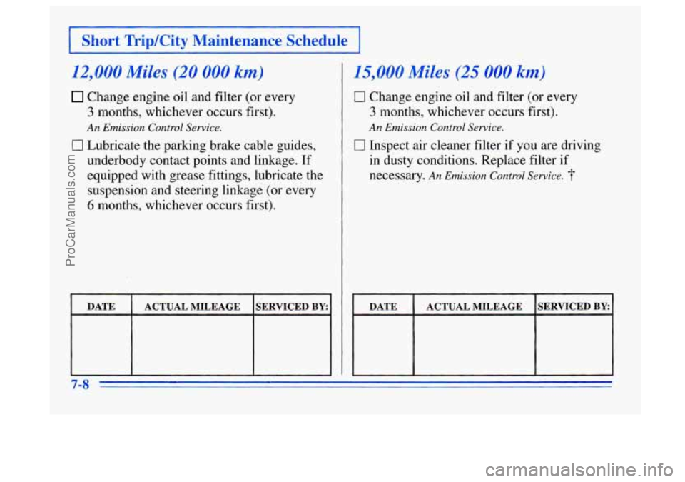 BUICK CENTURY 1996  Owners Manual I Short  Trip/City  Maintenance  Schedule I 
12,000 Miles (20 000 km) 
Change engine oil and filter (or every 
3 months, whichever occurs first). 
An Emission  Control Service. 
0 Lubricate the parkin