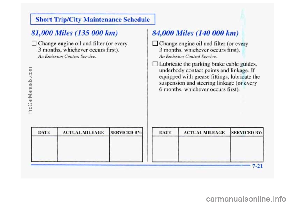 BUICK CENTURY 1996  Owners Manual I Short  TriplCity  Maintenance SchedGa 
81,000 Miles (135 000 km) 
17 Change engine oil and filter (or every 
3 months, whichever occurs first). 
An Emission  Control Service. 
I DATE I ACTUALMILEAGE
