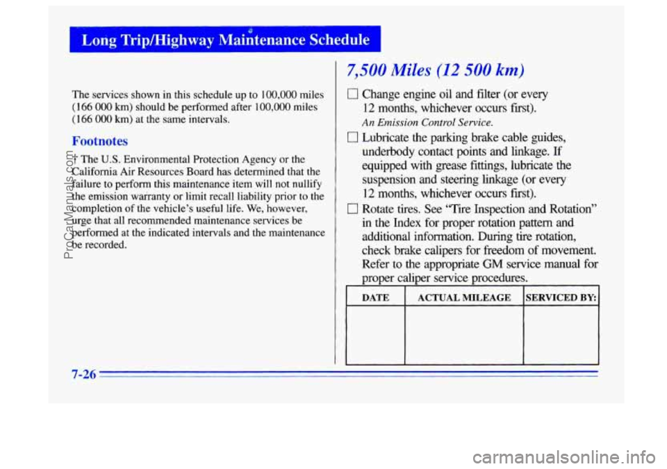 BUICK CENTURY 1996  Owners Manual Long Trip/Highway Maintenance Schedule 
The services shown in  this schedule up to 100,000 miles 
(1 66 000 km) should be performed  after 100,000 miles 
(1 
66 000 km)  at the  same  intervals. 
Foot