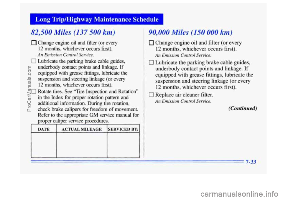 BUICK CENTURY 1996  Owners Manual Long Tripmighway  Maintenance  Schedule 
82,500 Miles (137 500 km) 
Change  engine  oil and filter  (or  every 
12 months,  whichever  occurs  first). 
An Emission  Control  Service. 
0 Lubricate  the