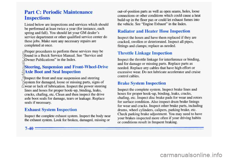 BUICK CENTURY 1996  Owners Manual Part C: Periodic Maintenance 
Inspections 
Listed below are inspections and services  which should 
be  performed 
at least  twice  a year (for  instance,  each 
spring and fall).  You should 
let you