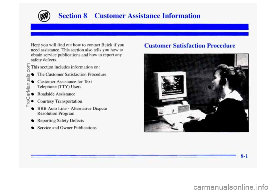 BUICK CENTURY 1996  Owners Manual Section 8 Customer  Assistance Information 
Here you  will  find  out how to contact  Buick if you 
need  assistance.  This  section also  tells  you  how  to 
obtain  service  publications  and  how 