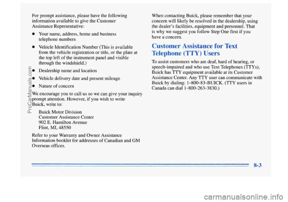 BUICK CENTURY 1996  Owners Manual For prompt assistance, please have the following 
information  available 
to give  the Customer 
Assistance Representative: 
0 
0 
0 
0 
0 
Your  name, address,  home and business 
telephone numbers 
