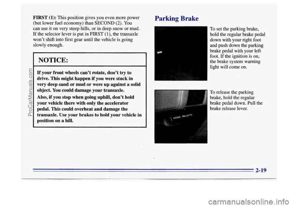 BUICK CENTURY 1996 Owners Manual FIRST (1): This position gives you even more power
(but lower fuel economy) than
SECOND (2). You
can use it on very steep hills, or in deep snow or mud.
If the selector lever is BUICK CENTURY 1996 Owners Manual FIRST (1): This position gives you even more power
(but lower fuel economy) than
SECOND (2). You
can use it on very steep hills, or in deep snow or mud.
If the selector lever is
