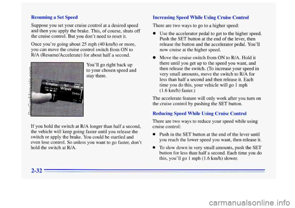 BUICK CENTURY 1996  Owners Manual Resuming a Set  Speed Increasing  Speed  While U 
Suppose you set your  cruise  control  at a desired speed 
and then  you apply the brake.  This, of course,  shuts off 
the  cruise  control.  But 
yo