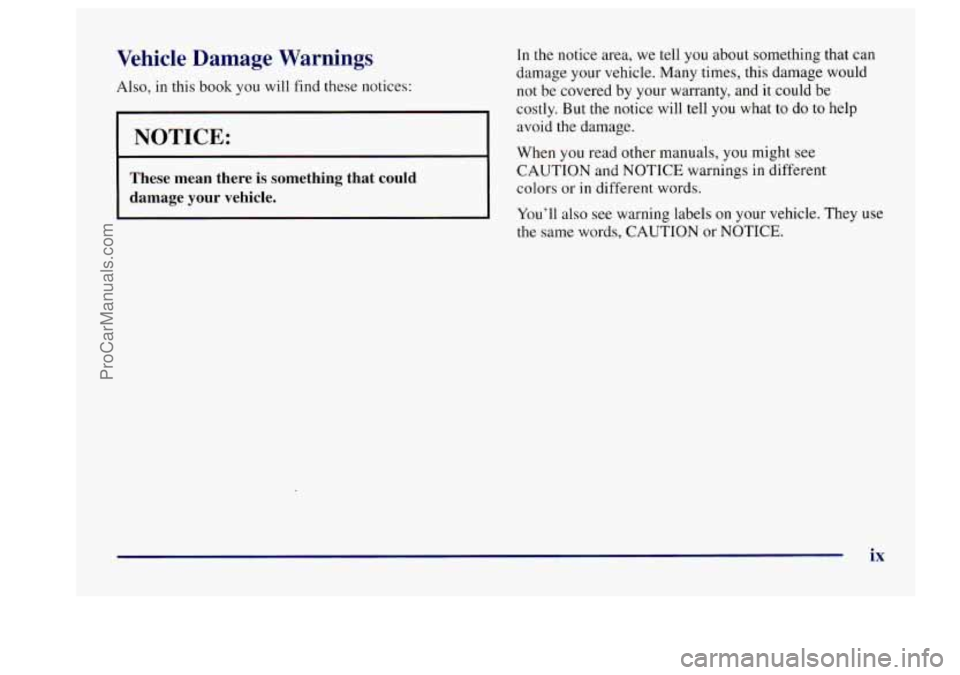 BUICK CENTURY 1997  Owners Manual Vehicle  Damage  Warnings 
Also, in this book  you  will find these  notices: 
I NOTICE: 
These  mean  there  is  something  that  could 
damage  your  vehicle. 
In the notice  area, we  tell  you  ab