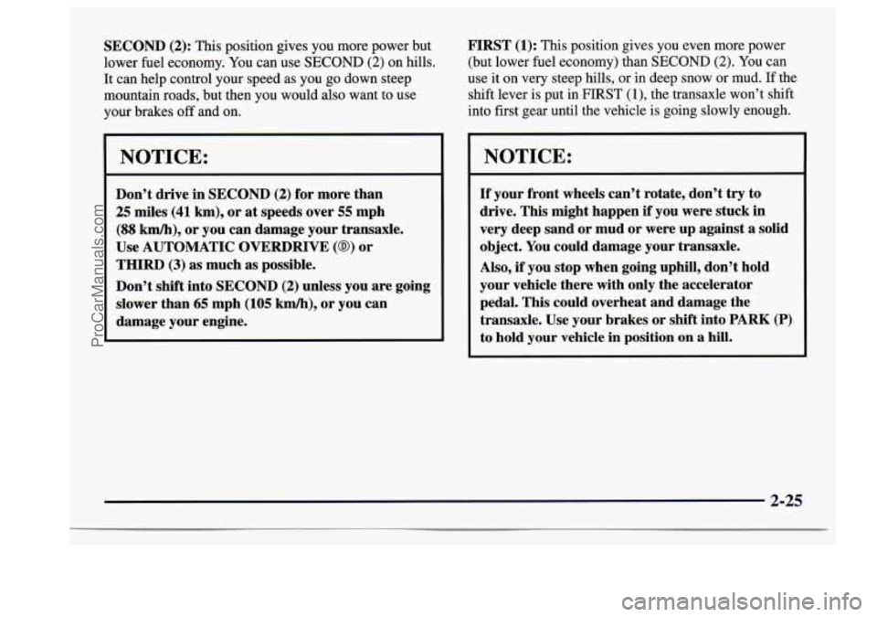 BUICK CENTURY 1997 Owners Manual SECOND (2): This position gives you more power but
lower fuel economy. You can use
SECOND (2) on hills.
It can help control your speed as you go down steep
mountain roads, but then yo BUICK CENTURY 1997 Owners Manual SECOND (2): This position gives you more power but
lower fuel economy. You can use
SECOND (2) on hills.
It can help control your speed as you go down steep
mountain roads, but then yo