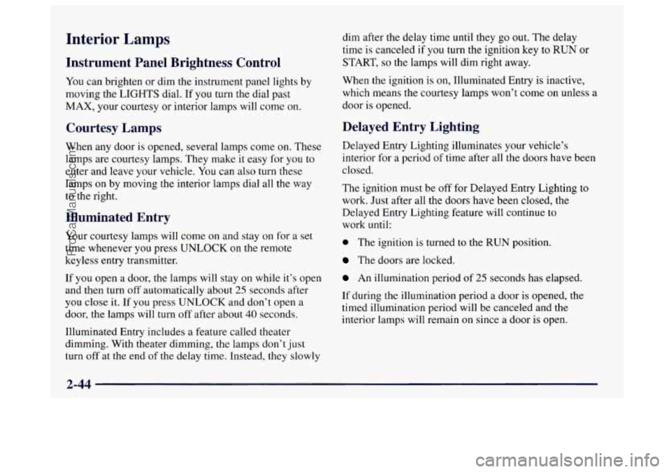 BUICK CENTURY 1997  Owners Manual Interior Lamps 
Instrument  Panel  Brightness  Control 
You can brighten or dim  the  instrument  panel lights by 
moving the  LIGHTS dial. 
If you  turn the dial past 
MAX,  your courtesy  or interio