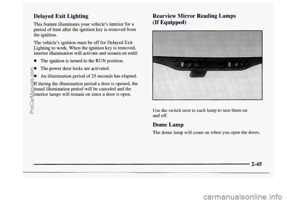 BUICK CENTURY 1997  Owners Manual Delayed  Exit  Lighting 
This  feature  illuminates  your vehicle’s interior  for  a 
period 
of time  after  the  ignition  key is removed  from 
the  ignition. 
The  vehicle’s  ignition must be 