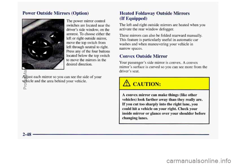 BUICK CENTURY 1997  Owners Manual Power  Outside  Mirrors (Option) 
The power  mirror  control 
switches  are located  near  the 
driver’s  side  window, 
on the 
annrest.  To choose  either  the 
left or right  outside  mirror, 
mo