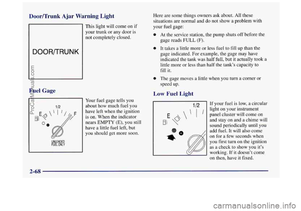 BUICK CENTURY 1997  Owners Manual Door/Trunk  Ajar  Warning  Light 
DOORDRUNK 
Fuel  Gage 
This light will come on if 
your trunk 
or any  door  is 
not completely  closed. 
Your  fuel gage tells  you 
about  how much  fuel you 
have 
