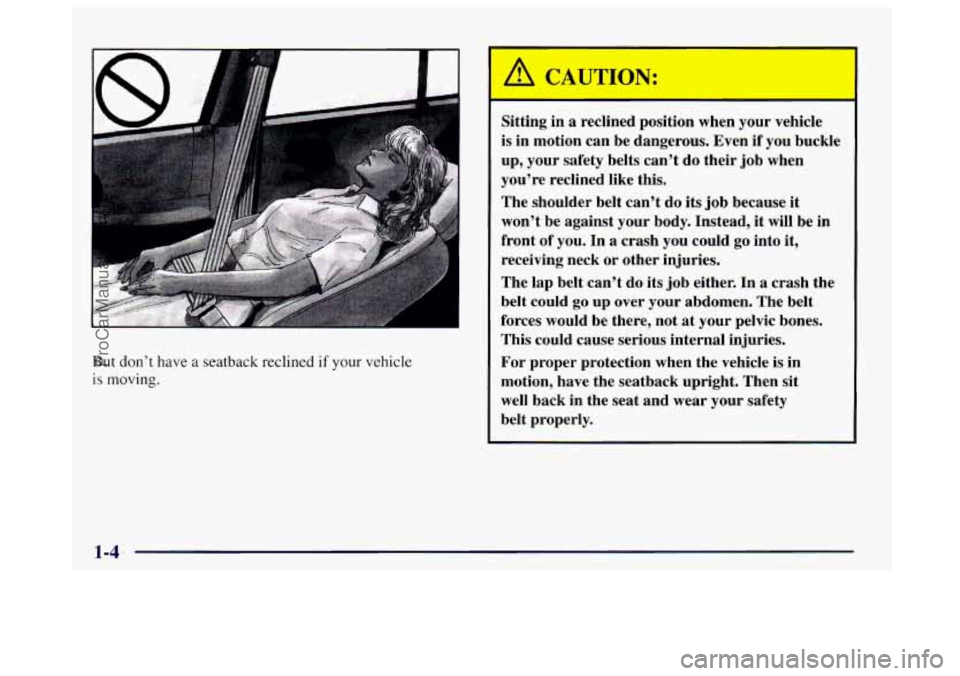 BUICK CENTURY 1997  Owners Manual But don’t have a seatback reclined if your vehicle 
is moving.  Sitting  in 
a reclined  position  when  your  vehicle 
is  in  motion  can  be  dangerous.  Even  if you  buckle 
up,  your  safety  