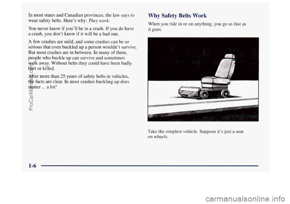 BUICK CENTURY 1997  Owners Manual In most states and Canadian provinces, the law says to 
wear safety belts. Here’s why: 
They work. 
You  never know if you’ll  be  in a crash. If you do  have 
a  crash,  you don’t  know  if it 
