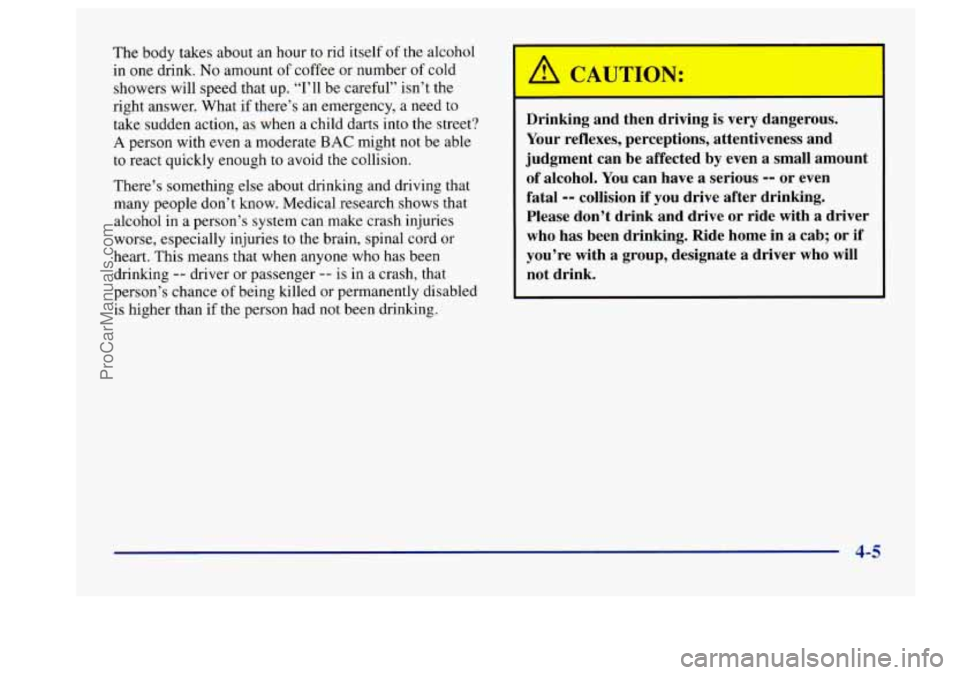 BUICK CENTURY 1997 Owners Manual The body takes about an hour to rid itself of the alcohol
in one drink.
No amount of coffee or number of cold
showers will speed that up. “1’11 be careful” isn’t the
right ans BUICK CENTURY 1997 Owners Manual The body takes about an hour to rid itself of the alcohol
in one drink.
No amount of coffee or number of cold
showers will speed that up. “1’11 be careful” isn’t the
right ans