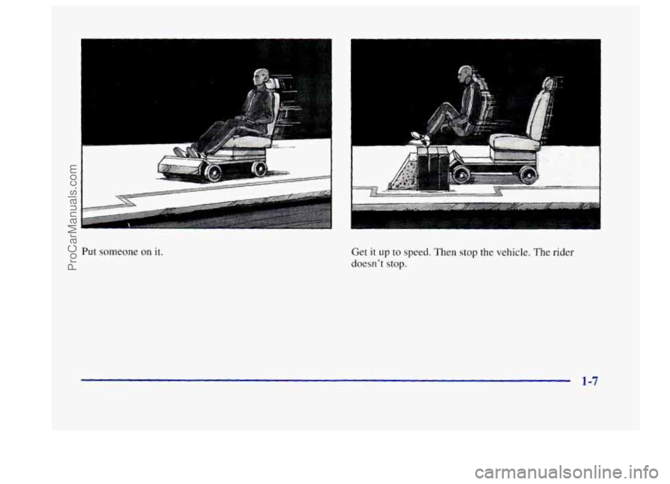 BUICK CENTURY 1997  Owners Manual Put someone on it. Get it up to speed. Then stop the vehicle. The  rider 
doesn’t 
stop. 
1-7 
ProCarManuals.com 