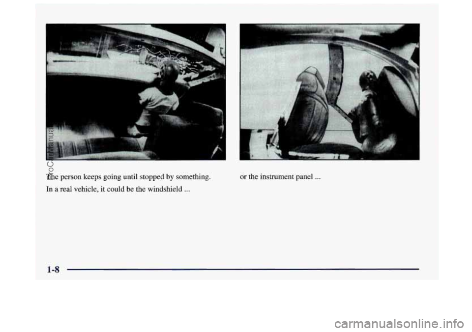 BUICK CENTURY 1997  Owners Manual I 
a 
The person keeps going until stopped by something. 
In  a real  vehicle,  it could be the windshield 
... 
or  the instrument panel . . . 
ProCarManuals.com 