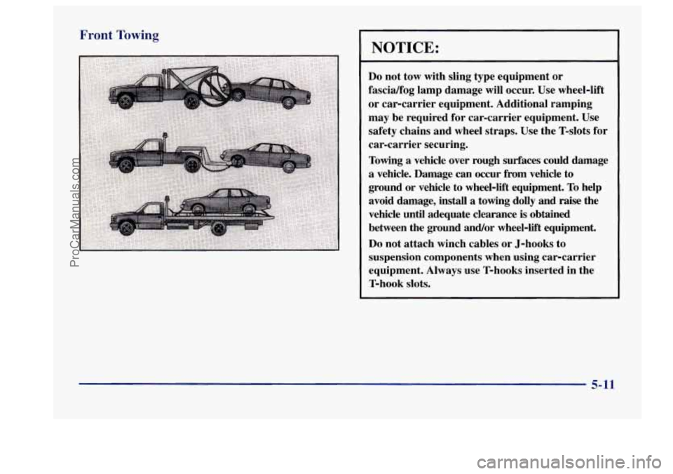 BUICK CENTURY 1997  Owners Manual Front Towing 
NOTICE: 
Do not tow  with  sling  type  equipment  or 
fascidfog  lamp  damage will  occur.  Use  wheel-lift 
or  car-carrier  equipment.  Additional  ramping 
may  be  required  for  ca