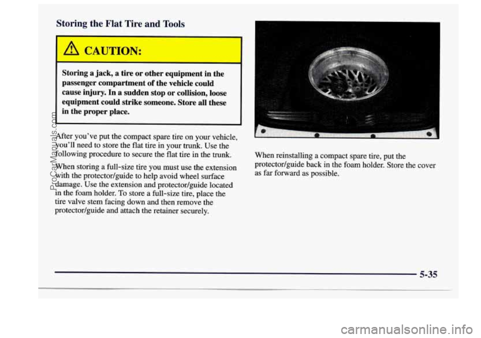 BUICK CENTURY 1997  Owners Manual Storing  the  Flat  Tire  and  Tools 
Storing  a  jack,  a  tire  or  other  equipment  in  the 
passenger  compartment 
of the  vehicle  could 
cause  injury.  In  a  sudden  stop  or  collision,  lo