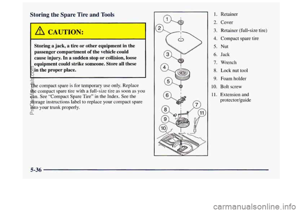 BUICK CENTURY 1997  Owners Manual Storing the Spare Tire and Tools 
Storing  a jack, a  tire  or  other  equipment  in  the 
passenger  compartment 
of the  vehicle  could 
cause  injury.  In 
a sudden stop or  collision,  loose 
equi