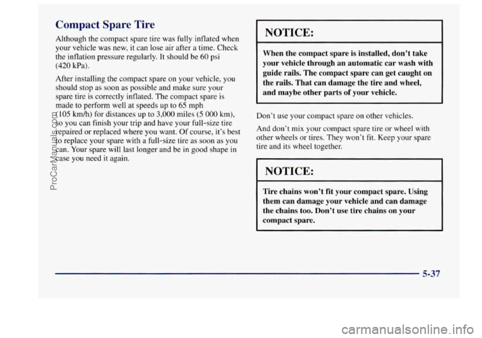 BUICK CENTURY 1997  Owners Manual Compact  Spare  Tire 
Although the compact spare tire was fully inflated  when 
your  vehicle  was new,  it can 
lose air  after  a  time.  Check 
the  inflation  pressure regularly.  It should  be 
6