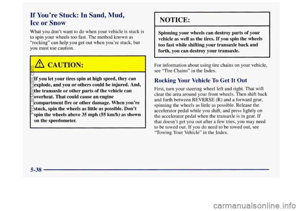 BUICK CENTURY 1997  Owners Manual If You’re Stuck: In Sand, Mud, 
Ice or Snow 
What you don’t want to do when your vehicle is stuck is 
to spin your wheels too  fast.  The method known  as 
“roclung”  can help you get  out  wh