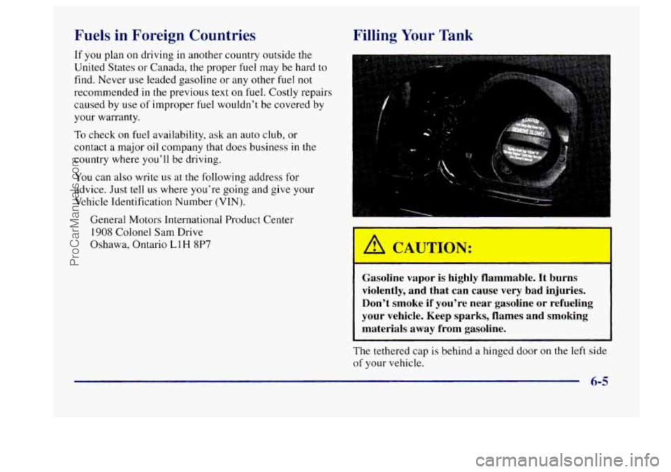 BUICK CENTURY 1997 Owners Manual Fuels in Foreign Countries
If you plan on driving in another country outside the
United States or Canada, the proper fuel may be hard to
find. Never use leaded gasoline
or any other BUICK CENTURY 1997 Owners Manual Fuels in Foreign Countries
If you plan on driving in another country outside the
United States or Canada, the proper fuel may be hard to
find. Never use leaded gasoline
or any other