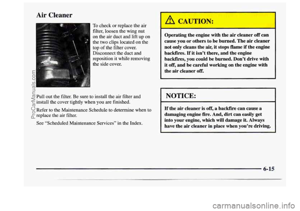 BUICK CENTURY 1997  Owners Manual Air Cleaner 
To check or replace  the  air 
filter,  loosen  the  wing nut 
on the  air  duct  and  lift  up  on 
the  two  clips  located  on the 
top  of the  filter  cover. 
Disconnect  the  duct  
